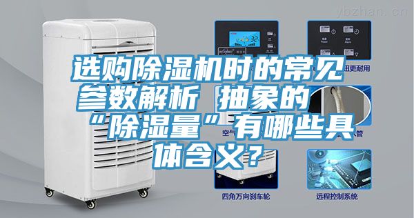 選購除濕機時的常見參數解析 抽象的“除濕量”有哪些具體含義?