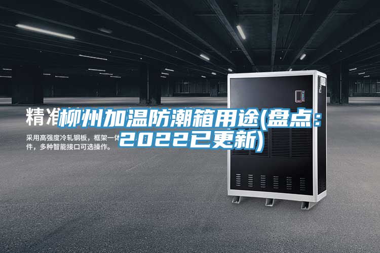 柳州加溫防潮箱用途(盤點：2022已更新)