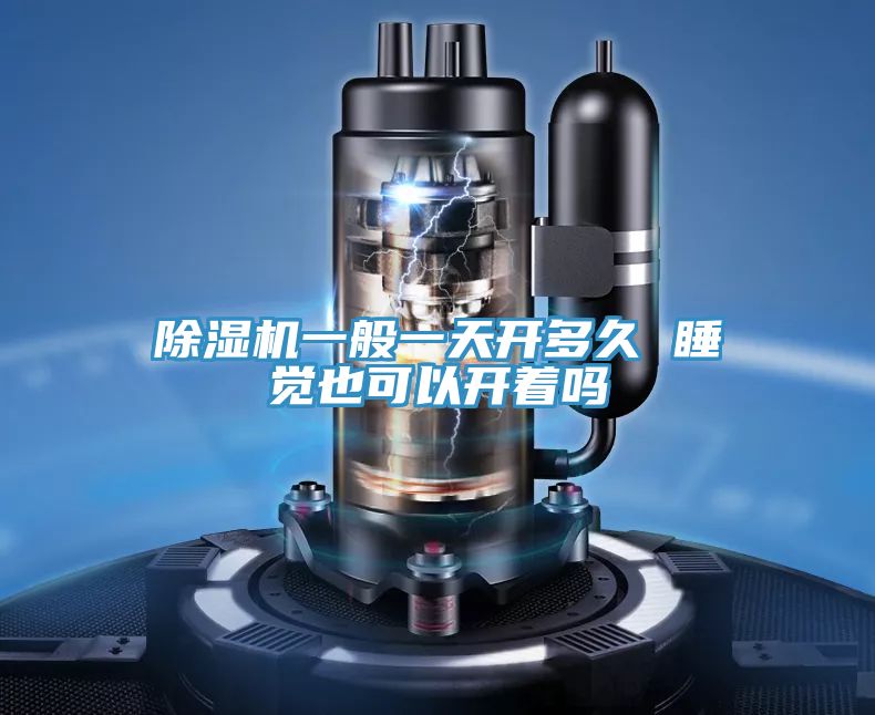 除濕機一般一天開多久 睡覺也可以開著嗎