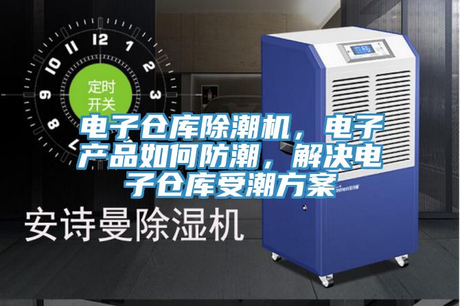 電子倉庫除潮機，電子產品如何防潮，解決電子倉庫受潮方案