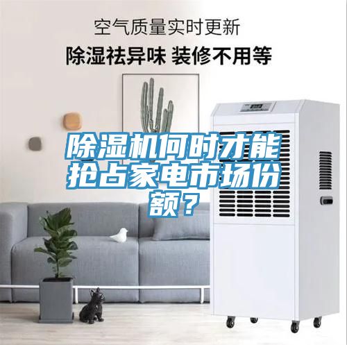 除濕機何時才能搶占家電市場份額?
