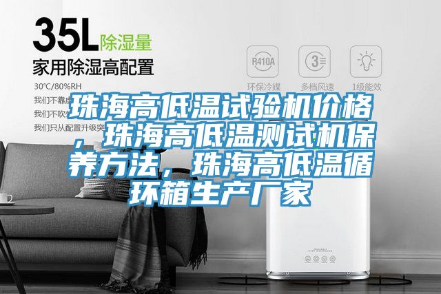 珠海高低溫試驗(yàn)機(jī)價(jià)格，珠海高低溫測(cè)試機(jī)保養(yǎng)方法，珠海高低溫循環(huán)箱生產(chǎn)廠家