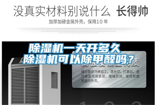 除濕機一天開多久 除濕機可以除甲醛嗎?