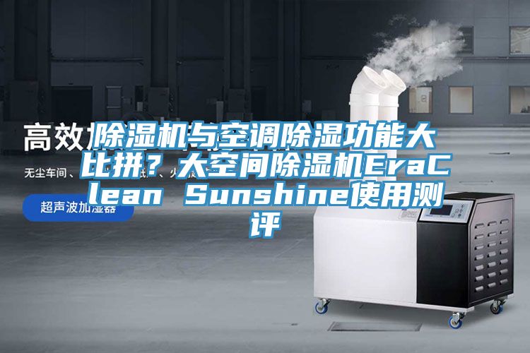 除濕機與空調除濕功能大比拼？大空間除濕機EraClean Sunshine使用測評