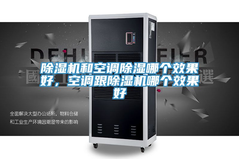 除濕機和空調(diào)除濕哪個效果好，空調(diào)跟除濕機哪個效果好