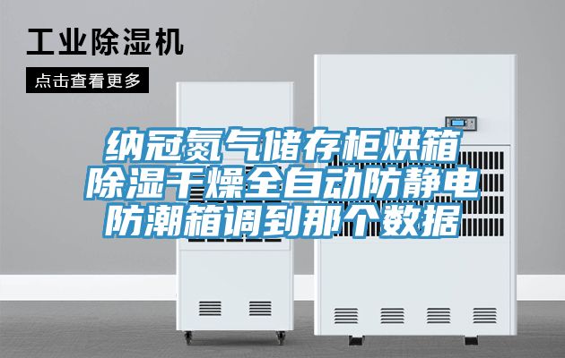 納冠氮氣儲存柜烘箱除濕干燥全自動防靜電防潮箱調到那個數據