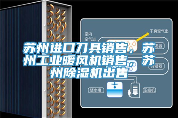 蘇州進口刀具銷售，蘇州工業暖風機銷售，蘇州除濕機出售