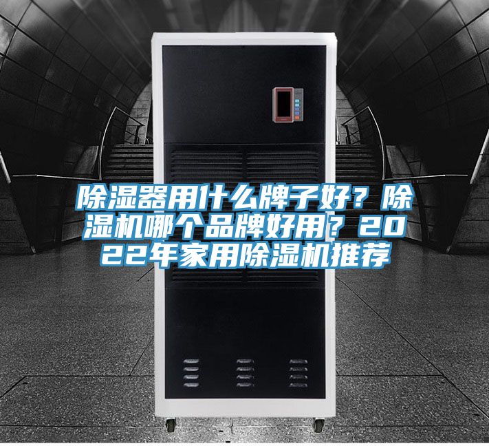 除濕器用什么牌子好?除濕機哪個品牌好用?2022年家用除濕機推薦