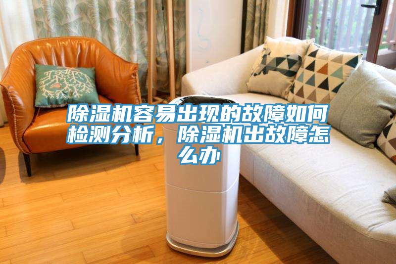 除濕機容易出現的故障如何檢測分析,除濕機出故障怎么辦