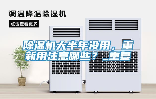 除濕機(jī)大半年沒用,重新用注意哪些?_重復(fù)