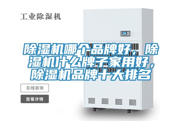 除濕機哪個品牌好,除濕機什么牌子家用好,除濕機品牌十大排名