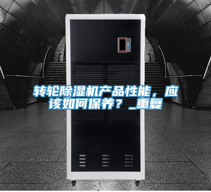 轉(zhuǎn)輪除濕機(jī)產(chǎn)品性能,應(yīng)該如何保養(yǎng)?_重復(fù)