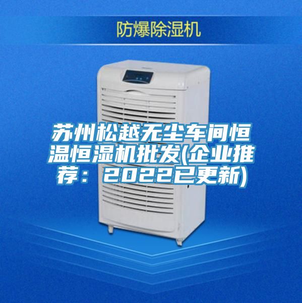 蘇州松越無塵車間恒溫恒濕機批發(fā)(企業(yè)推薦：2022已更新)