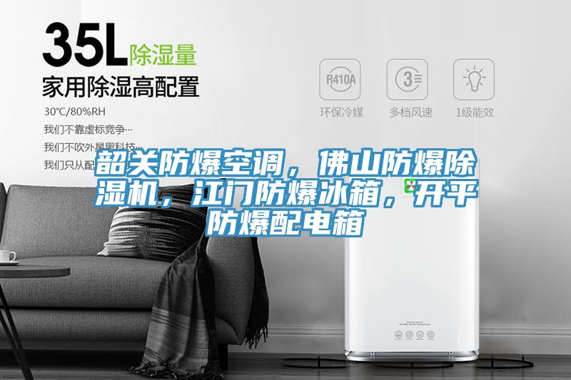 韶關(guān)防爆空調(diào)，佛山防爆除濕機(jī)，江門(mén)防爆冰箱，開(kāi)平防爆配電箱