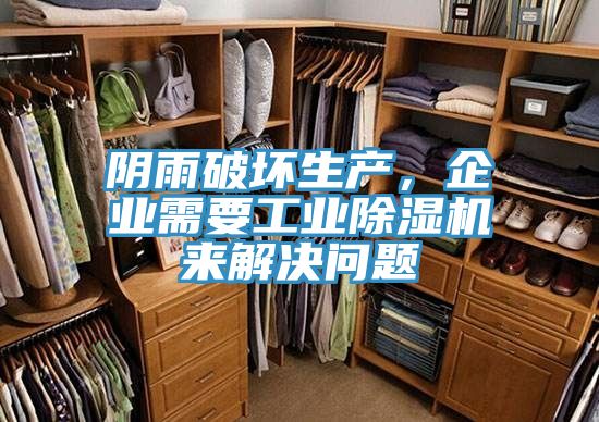 陰雨破壞生產(chǎn)，企業(yè)需要工業(yè)除濕機(jī)來解決問題