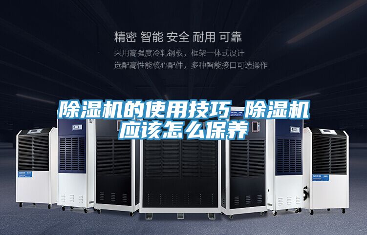 除濕機的使用技巧 除濕機應(yīng)該怎么保養(yǎng)