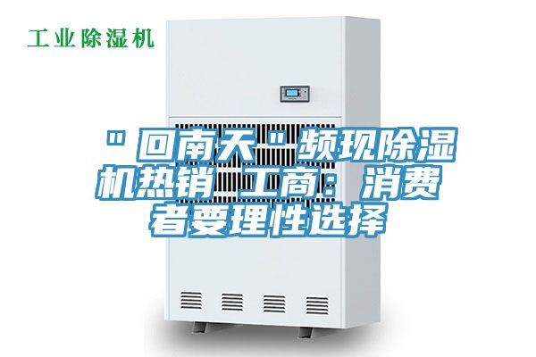 "回南天"頻現(xiàn)除濕機熱銷 工商:消費者要理性選擇