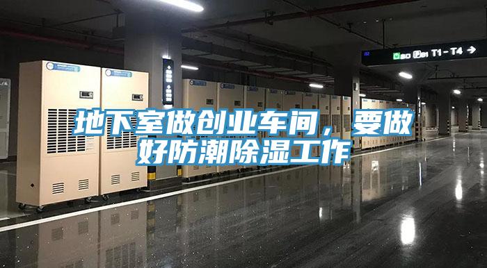地下室做創業車間，要做好防潮除濕工作