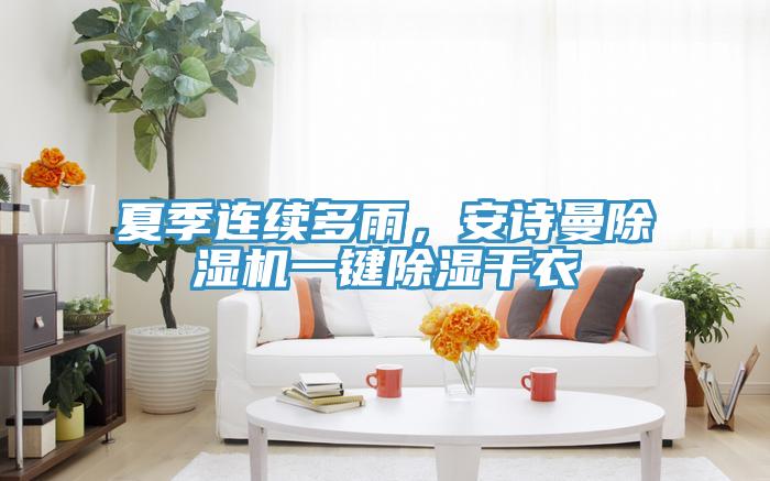 夏季連續(xù)多雨，安詩曼除濕機一鍵除濕干衣